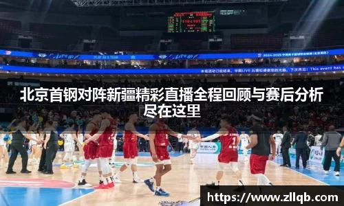 北京首钢对阵新疆精彩直播全程回顾与赛后分析尽在这里