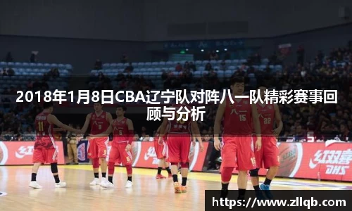 2018年1月8日CBA辽宁队对阵八一队精彩赛事回顾与分析