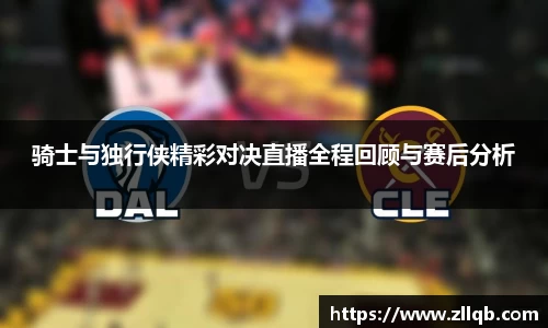 骑士与独行侠精彩对决直播全程回顾与赛后分析