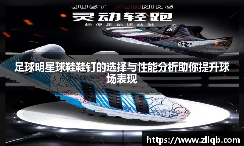 足球明星球鞋鞋钉的选择与性能分析助你提升球场表现