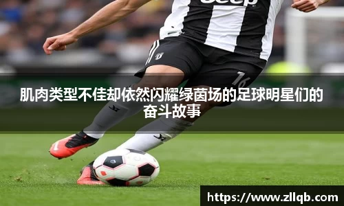 肌肉类型不佳却依然闪耀绿茵场的足球明星们的奋斗故事